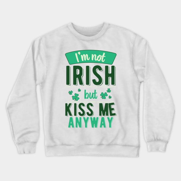 I'm Not Irish But Kiss Me Anyway Crewneck Sweatshirt by ColoredRatioDesign